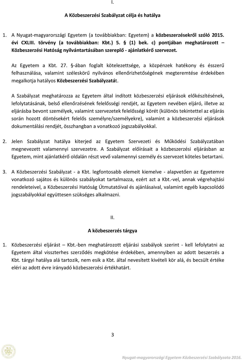 -ában fglalt kötelezettsége, a közpénzek hatékny és ésszerű felhasználása, valamint széleskörű nyilváns ellenőrizhetőségének megteremtése érdekében megalktja hatálys Közbeszerzési Szabályzatát.