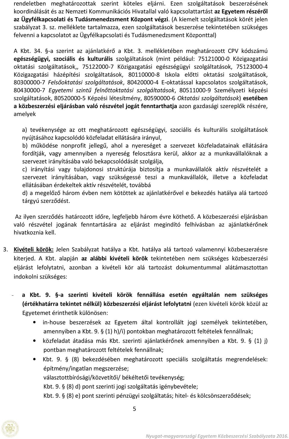 (A kiemelt szlgáltatásk körét jelen szabályzat 3. sz. melléklete tartalmazza, ezen szlgáltatásk beszerzése tekintetében szükséges felvenni a kapcslatt az Ügyfélkapcslati és Tudásmenedzsment Közpnttal) A Kbt.