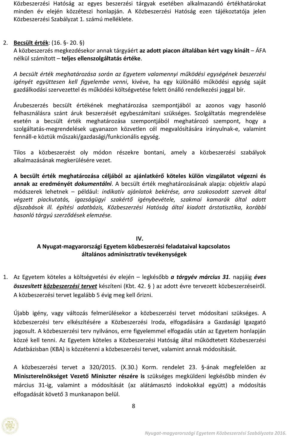 A becsült érték meghatárzása srán az Egyetem valamennyi működési egységének beszerzési igényét együttesen kell figyelembe venni, kivéve, ha egy különálló működési egység saját gazdálkdási