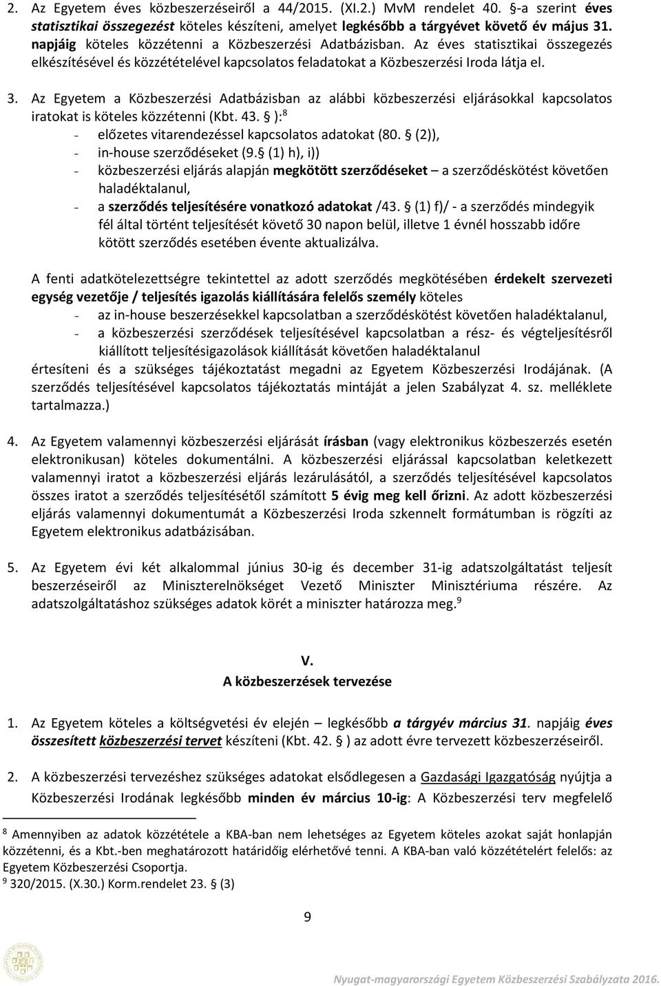 Az Egyetem a Közbeszerzési Adatbázisban az alábbi közbeszerzési eljáráskkal kapcslats iratkat is köteles közzétenni (Kbt. 43. ): 8 - előzetes vitarendezéssel kapcslats adatkat (80.