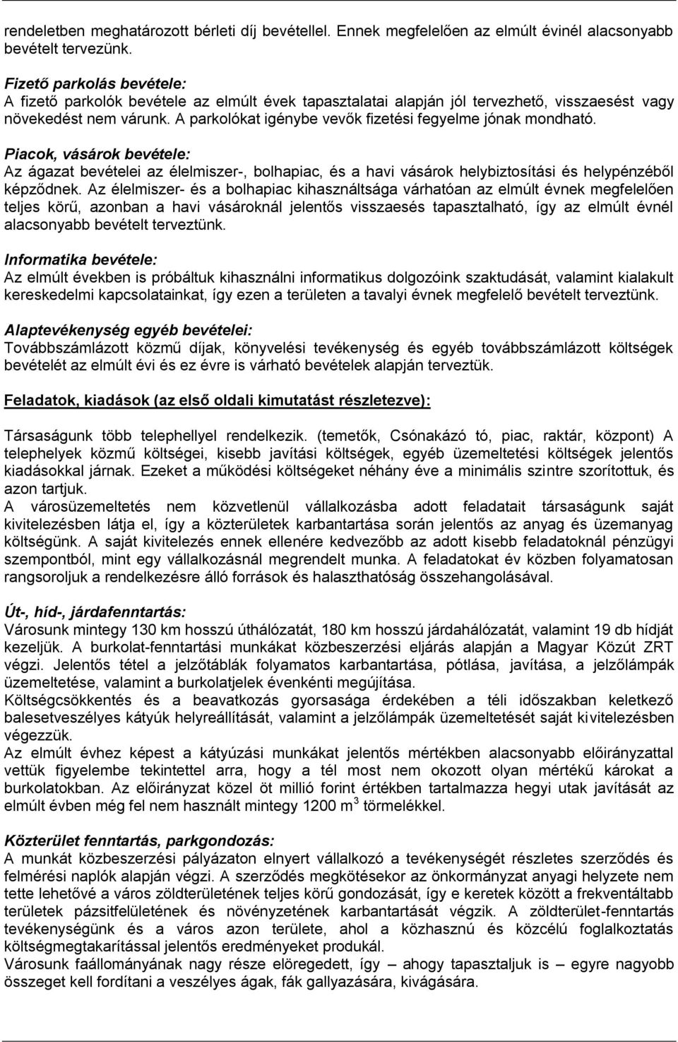 A parkolókat igénybe vevők fizetési fegyelme jónak mondható. Piacok, vásárok bevétele: Az ágazat bevételei az élelmiszer-, bolhapiac, és a havi vásárok helybiztosítási és helypénzéből képződnek.