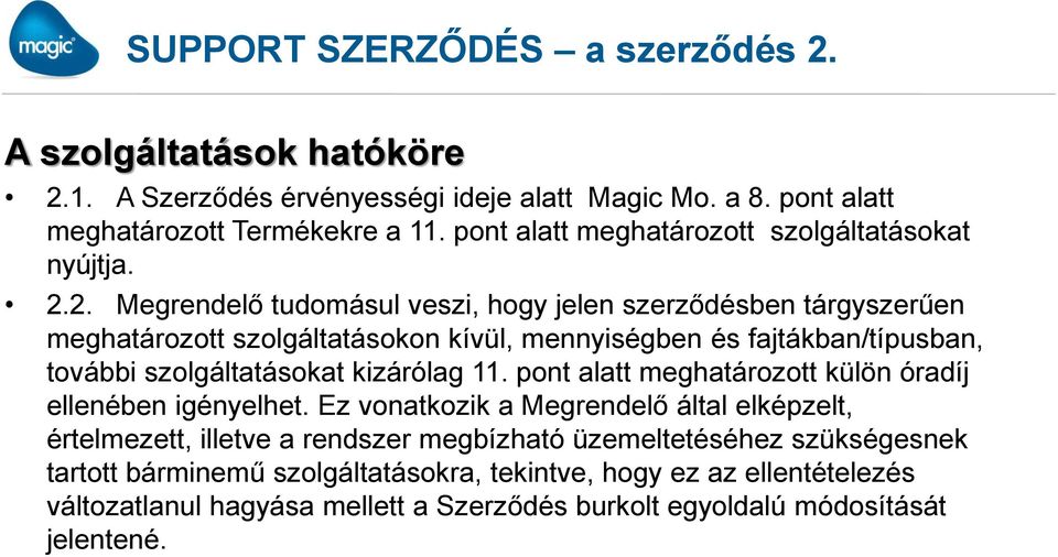 2. Megrendelő tudomásul veszi, hogy jelen szerződésben tárgyszerűen meghatározott szolgáltatásokon kívül, mennyiségben és fajtákban/típusban, további szolgáltatásokat kizárólag 11.