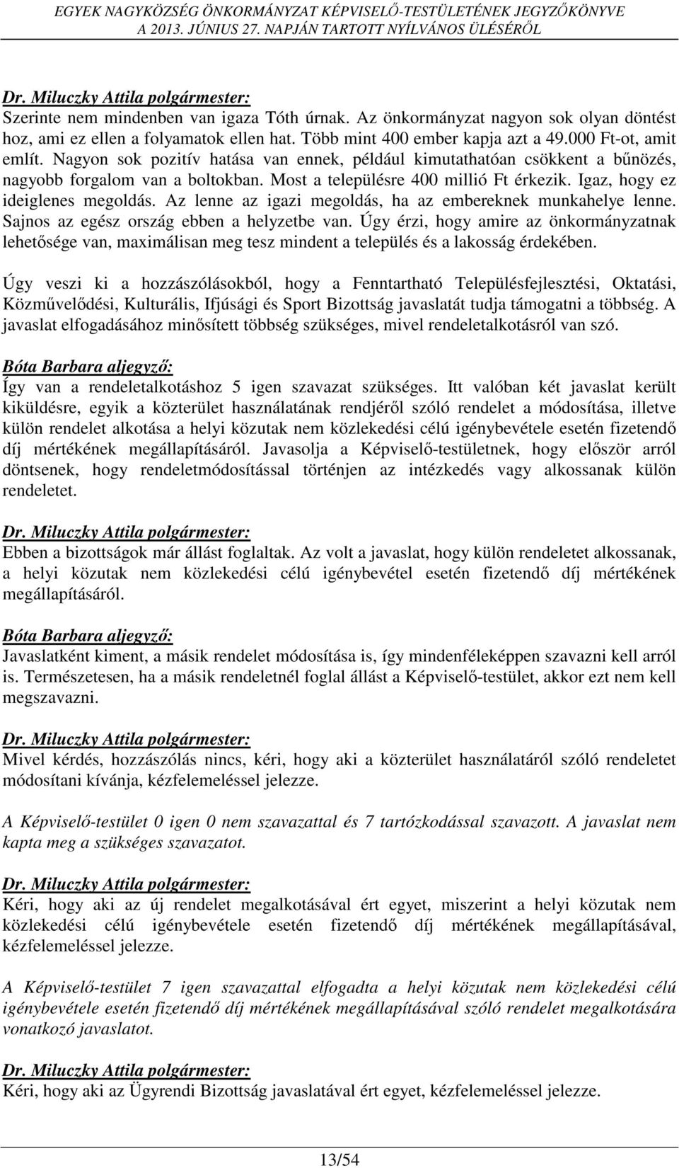 Az lenne az igazi megoldás, ha az embereknek munkahelye lenne. Sajnos az egész ország ebben a helyzetbe van.