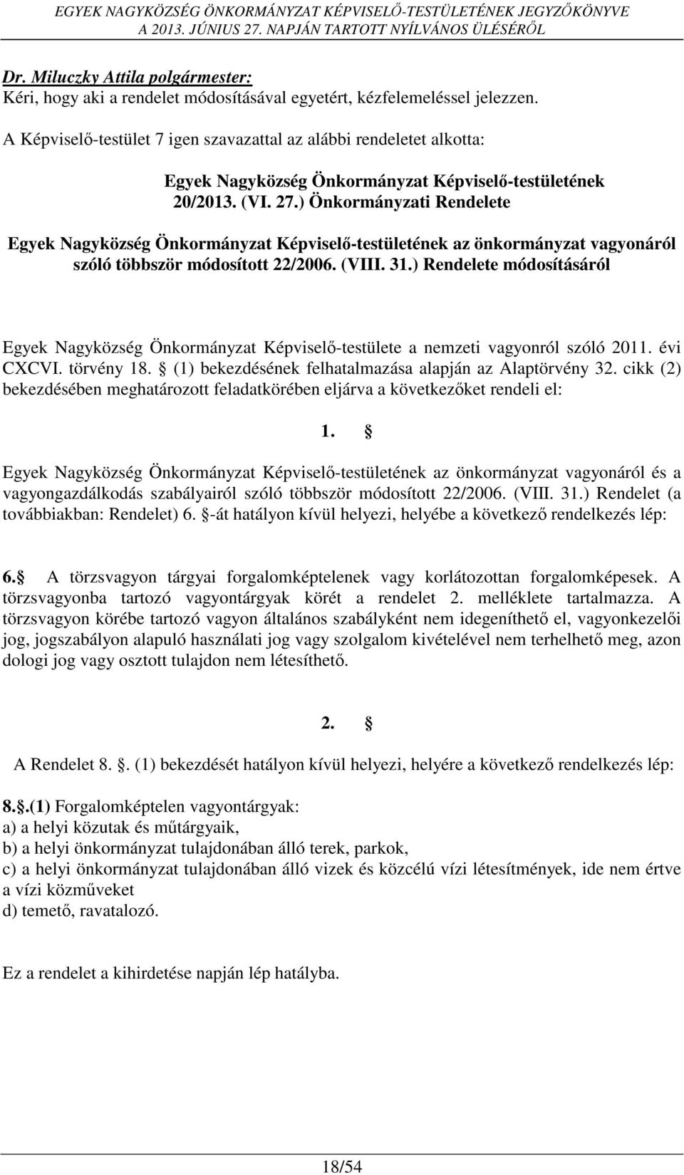) Rendelete módosításáról Egyek Nagyközség Önkormányzat Képviselő-testülete a nemzeti vagyonról szóló 2011. évi CXCVI. törvény 18. (1) bekezdésének felhatalmazása alapján az Alaptörvény 32.