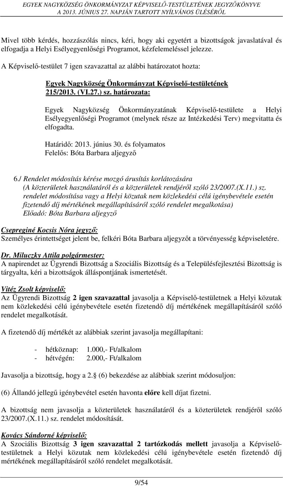 határozata: Egyek Nagyközség Önkormányzatának Képviselő-testülete a Helyi Esélyegyenlőségi Programot (melynek része az Intézkedési Terv) megvitatta és elfogadta. Határidő: 2013. június 30.