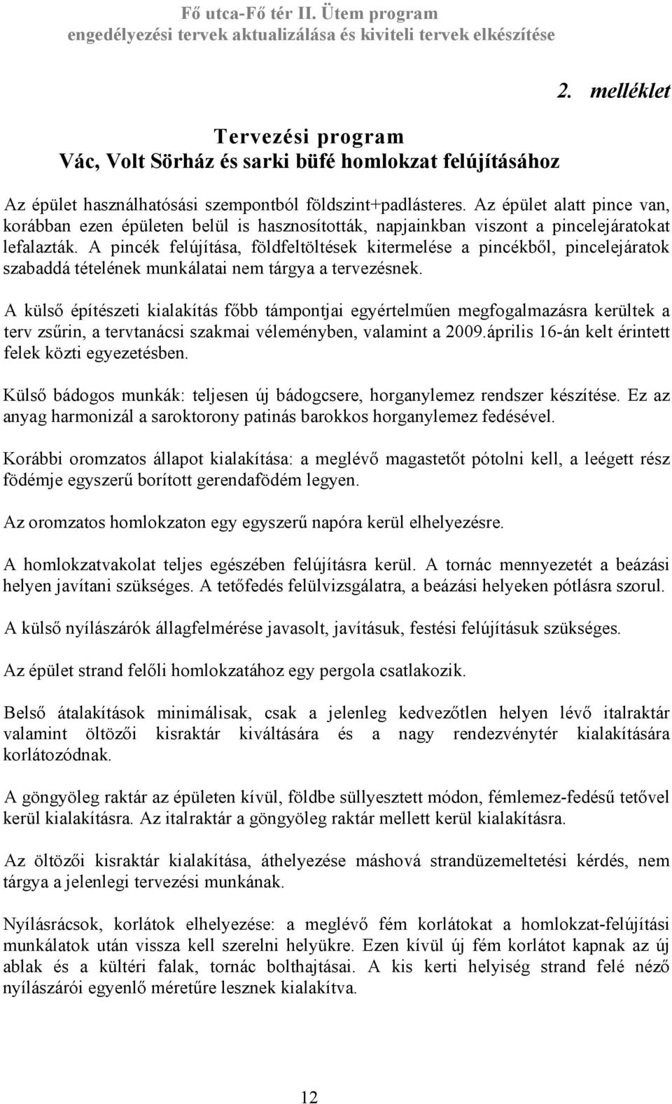 A pincék felújítása, földfeltöltések kitermelése a pincékből, pincelejáratok szabaddá tételének munkálatai nem tárgya a tervezésnek.