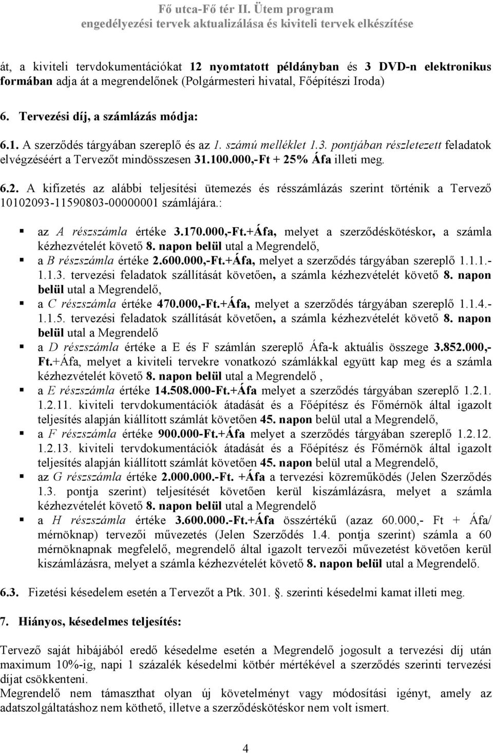 % Áfa illeti meg. 6.2. A kifizetés az alábbi teljesítési ütemezés és résszámlázás szerint történik a Tervező 10102093-11590803-00000001 számlájára.: az A részszámla értéke 3.170.000,-Ft.