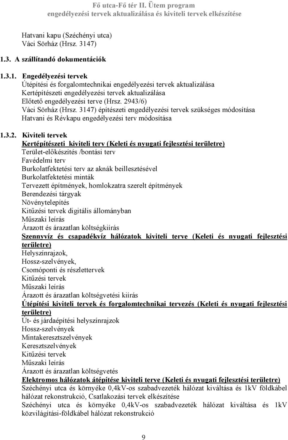 2943/6) Váci Sörház (Hrsz. 3147) építészeti engedélyezési tervek szükséges módosítása Hatvani és Révkapu engedélyezési terv módosítása 1.3.2. Kiviteli tervek Kertépítészeti kiviteli terv (Keleti és