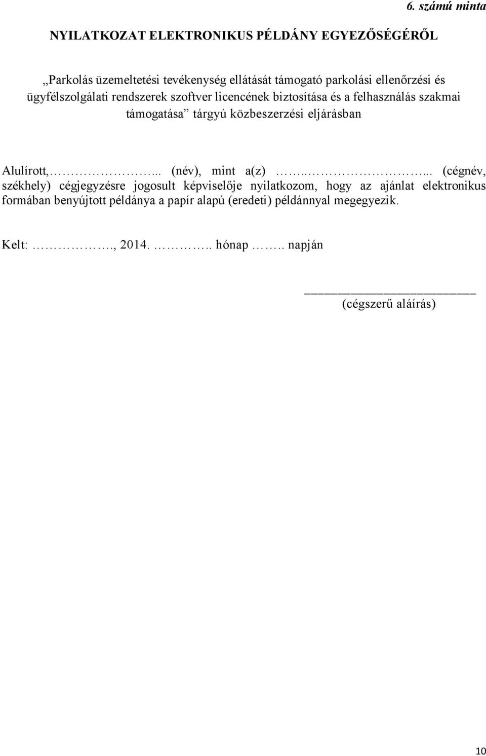 licencének biztosítása és a felhasználás szakmai támogatása tárgyú közbeszerzési eljárásban Alulírott,... (név), mint a(z).