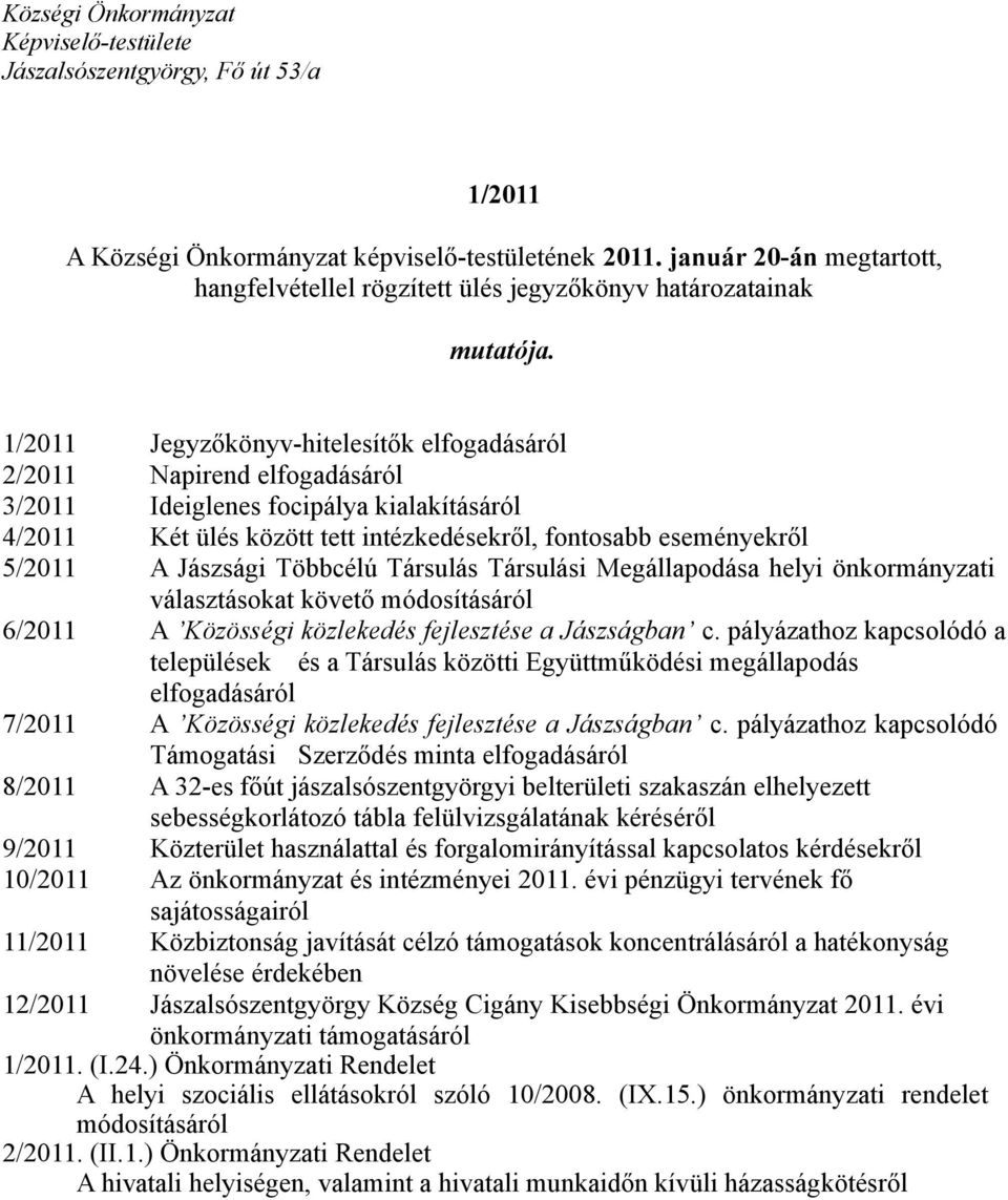 1/2011 Jegyzőkönyv-hitelesítők elfogadásáról 2/2011 Napirend elfogadásáról 3/2011 Ideiglenes focipálya kialakításáról 4/2011 Két ülés között tett intézkedésekről, fontosabb eseményekről 5/2011 A