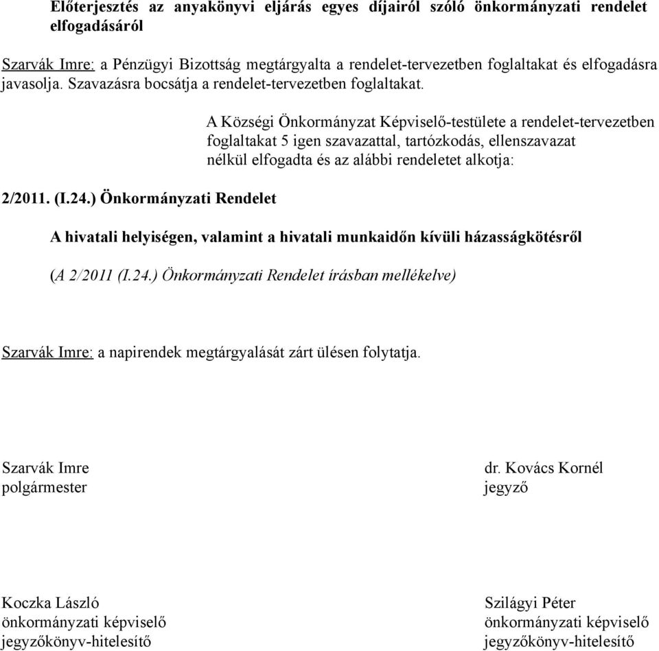 ) Önkormányzati Rendelet A Községi Önkormányzat Képviselő-testülete a rendelet-tervezetben foglaltakat 5 igen szavazattal, tartózkodás, ellenszavazat nélkül elfogadta és az alábbi rendeletet alkotja: