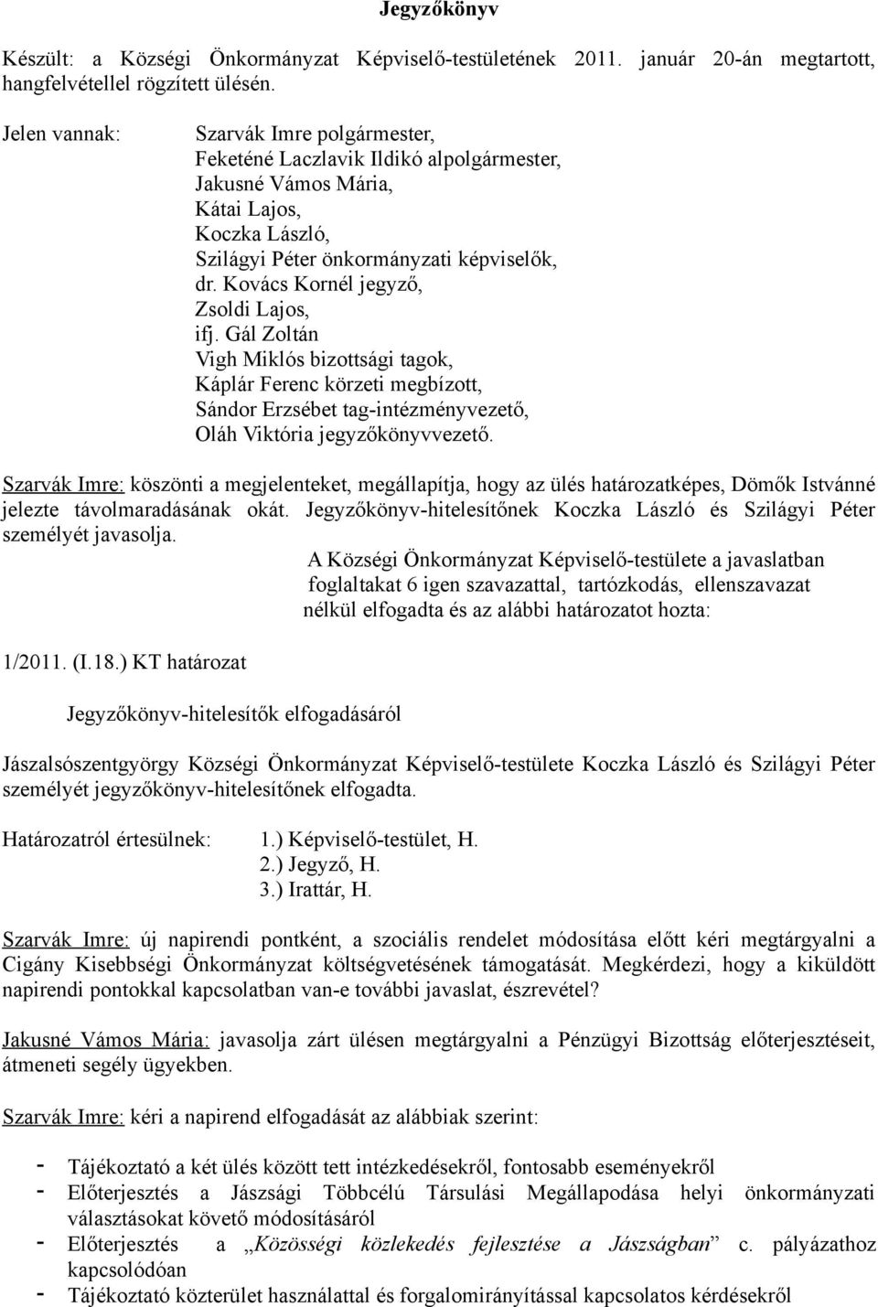 Kovács Kornél jegyző, Zsoldi Lajos, ifj. Gál Zoltán Vigh Miklós bizottsági tagok, Káplár Ferenc körzeti megbízott, Sándor Erzsébet tag-intézményvezető, Oláh Viktória jegyzőkönyvvezető.