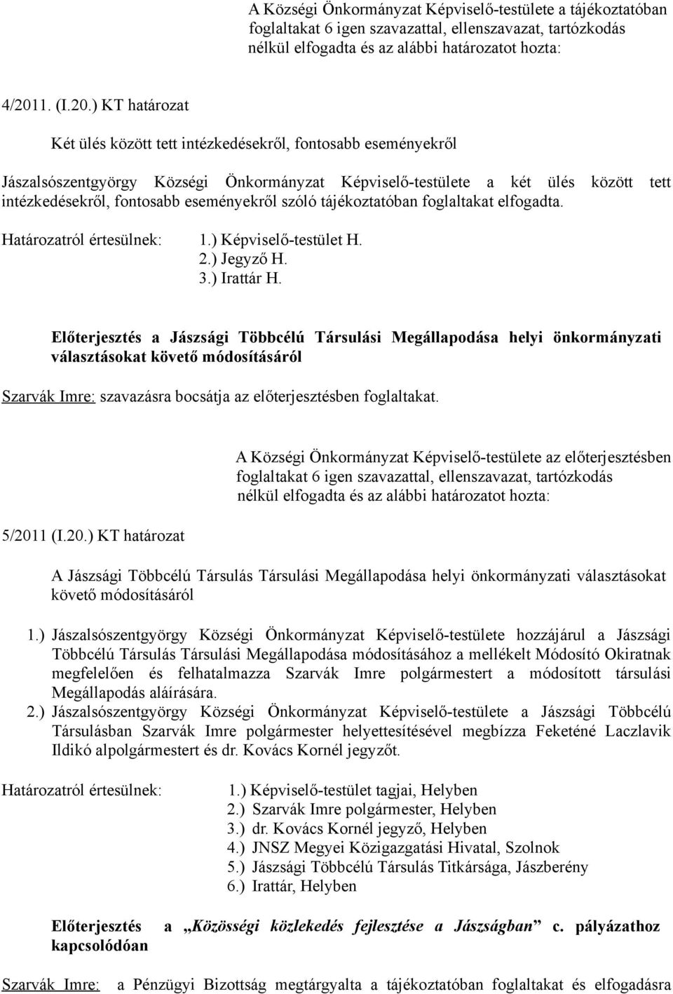 ) KT határozat Két ülés között tett intézkedésekről, fontosabb eseményekről Jászalsószentgyörgy Községi Önkormányzat Képviselő-testülete a két ülés között tett intézkedésekről, fontosabb eseményekről