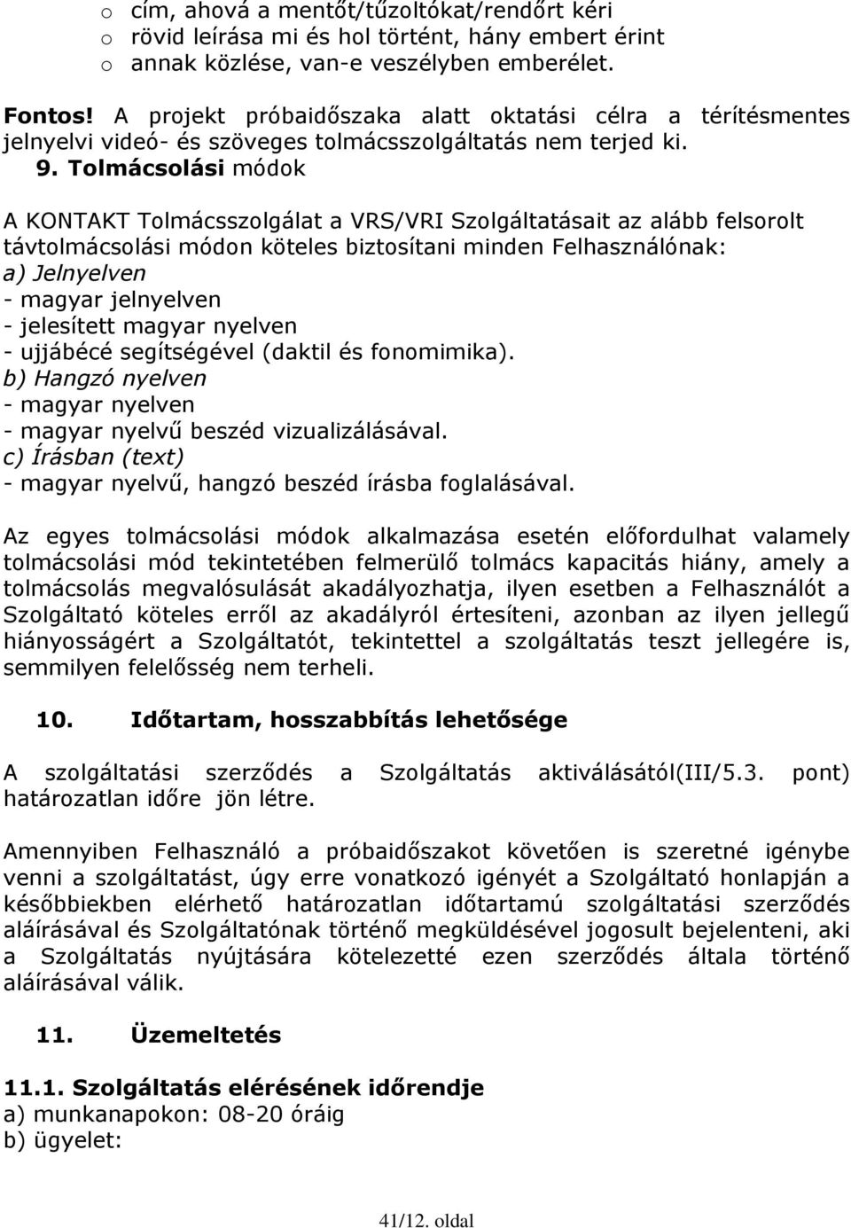 Tolmácsolási módok A KONTAKT Tolmácsszolgálat a VRS/VRI Szolgáltatásait az alább felsorolt távtolmácsolási módon köteles biztosítani minden Felhasználónak: a) Jelnyelven - magyar jelnyelven -