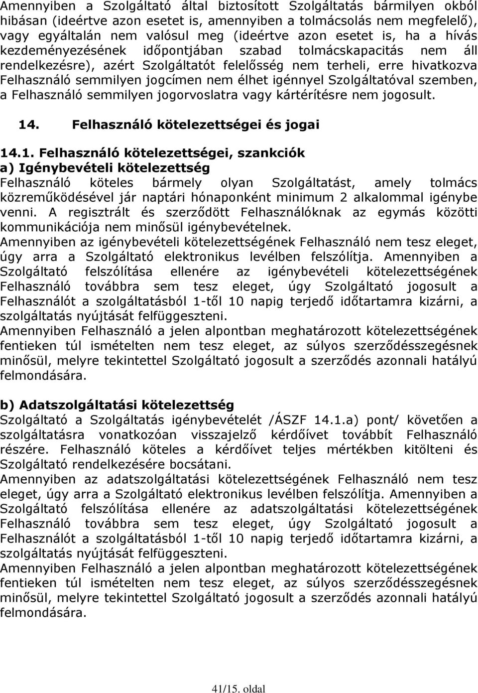 élhet igénnyel Szolgáltatóval szemben, a Felhasználó semmilyen jogorvoslatra vagy kártérítésre nem jogosult. 14