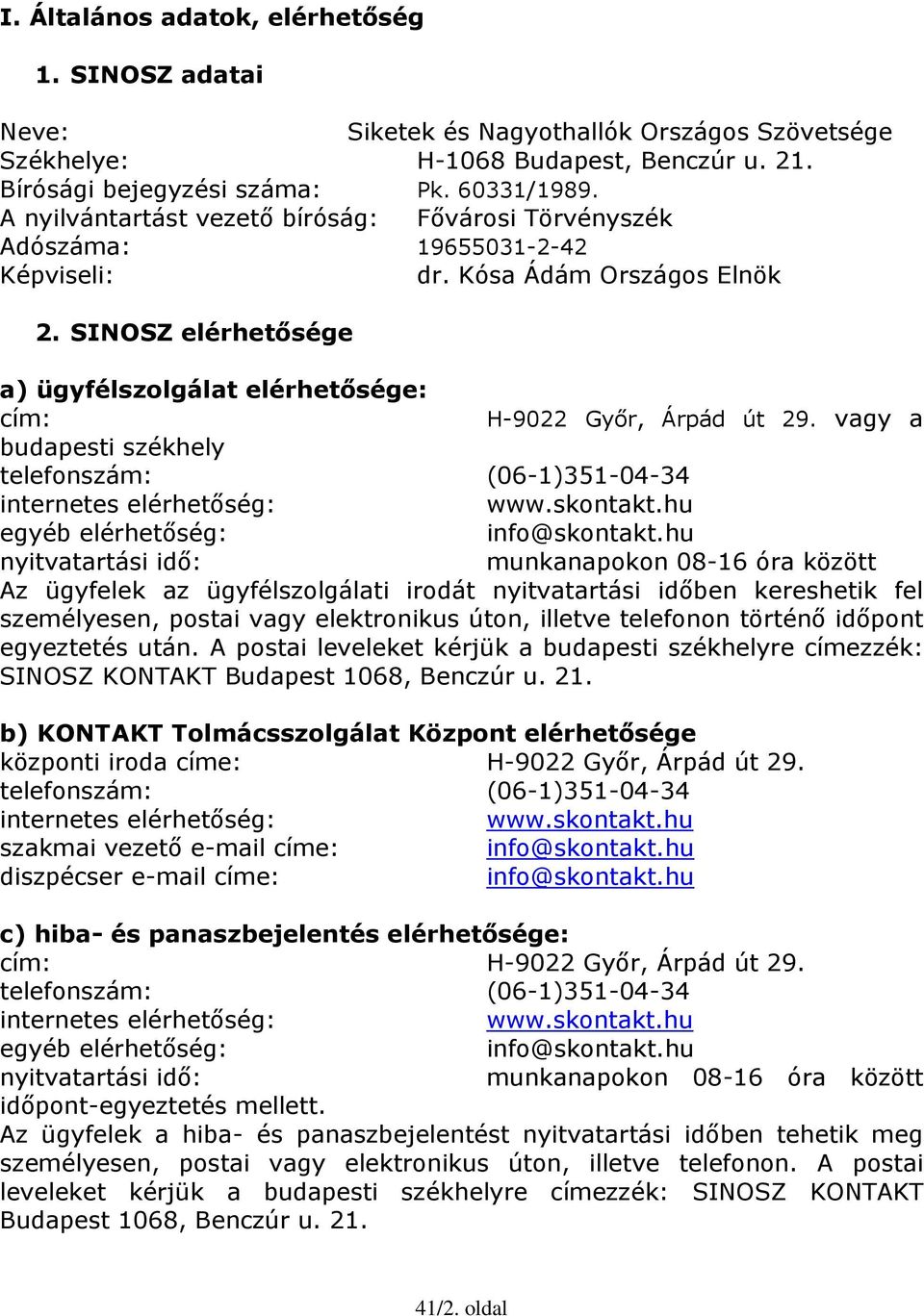 SINOSZ elérhetősége a) ügyfélszolgálat elérhetősége: cím: H-9022 Győr, Árpád út 29. vagy a budapesti székhely telefonszám: (06-1)351-04-34 internetes elérhetőség: www.skontakt.