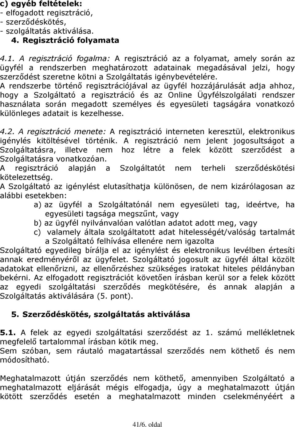 A rendszerbe történő regisztrációjával az ügyfél hozzájárulását adja ahhoz, hogy a Szolgáltató a regisztráció és az Online Ügyfélszolgálati rendszer használata során megadott személyes és egyesületi