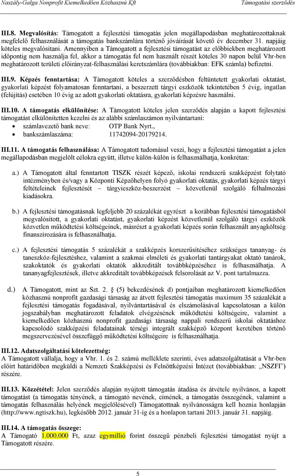 Amennyiben a Támogatott a fejlesztési támogatást az előbbiekben meghatározott időpontig nem használja fel, akkor a támogatás fel nem használt részét köteles 30 napon belül Vhr-ben meghatározott