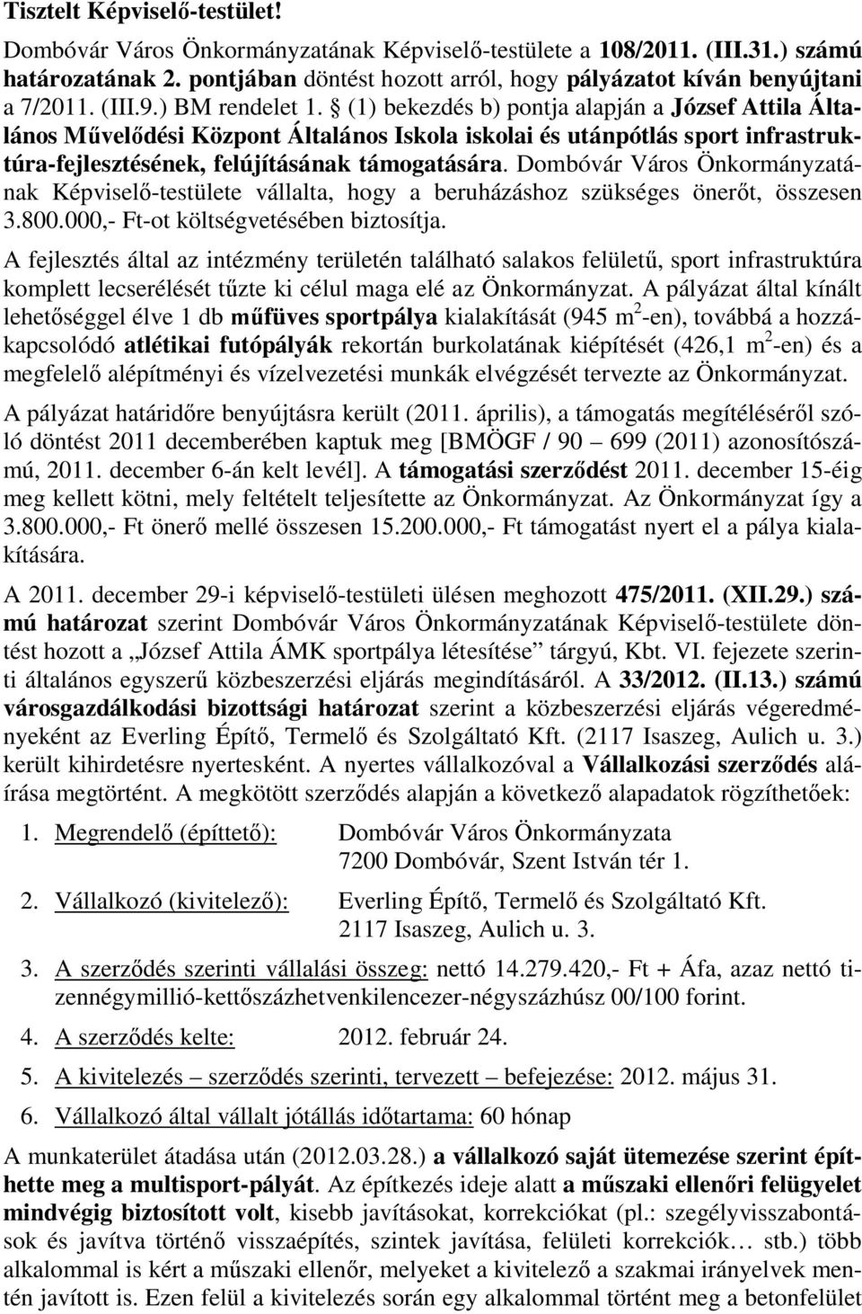 (1) bekezdés b) pontja alapján a József Attila Általános Művelődési Központ Általános Iskola iskolai és utánpótlás sport infrastruktúra-fejlesztésének, felújításának támogatására.