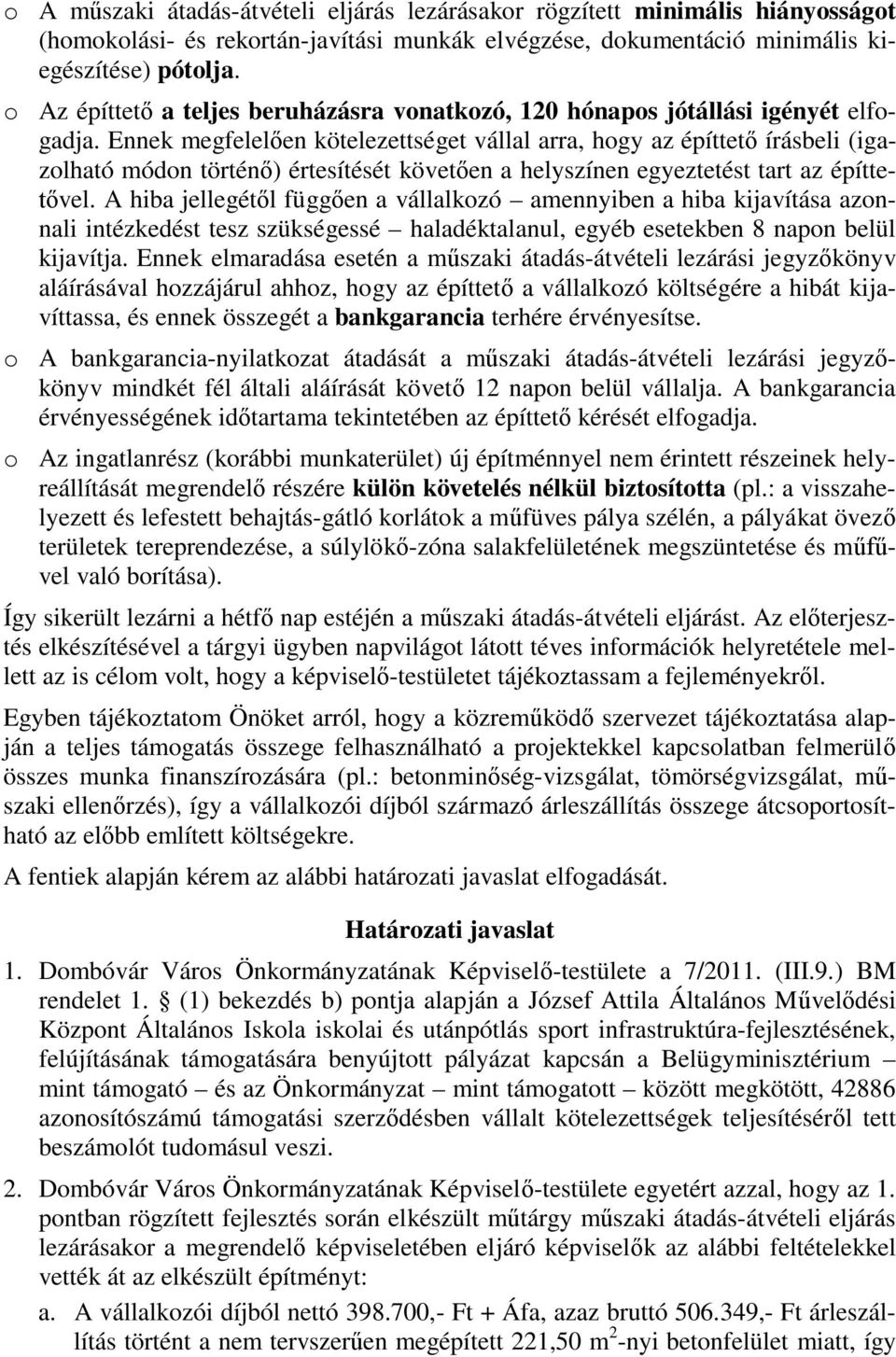 Ennek megfelelően kötelezettséget vállal arra, hogy az építtető írásbeli (igazolható módon történő) értesítését követően a helyszínen egyeztetést tart az építtetővel.