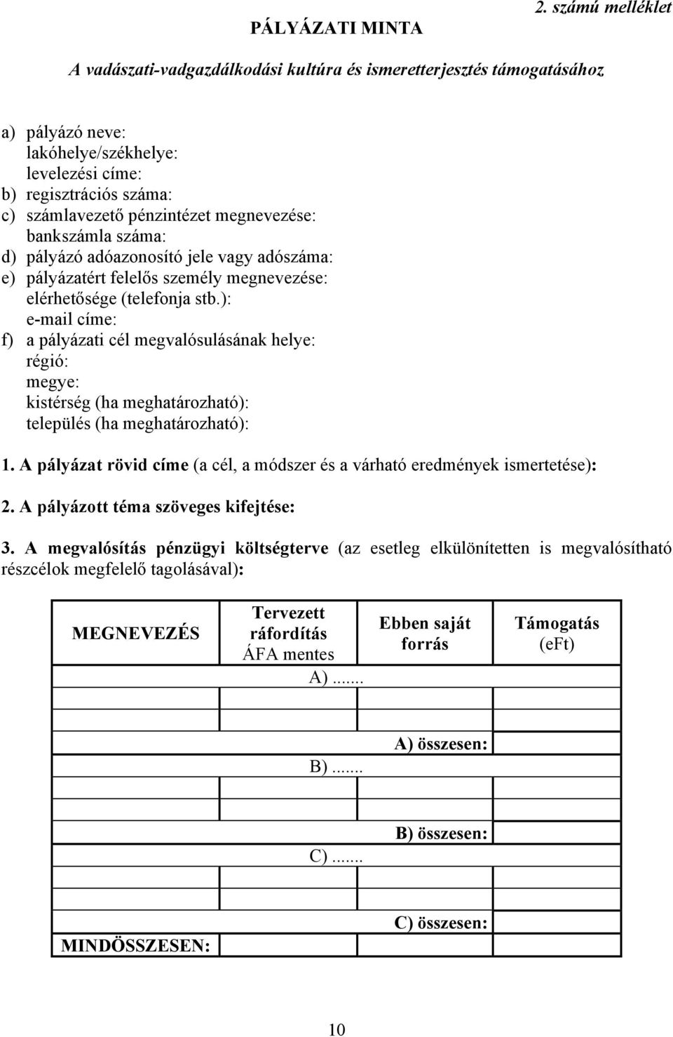 megnevezése: bankszámla száma: d) pályázó adóazonosító jele vagy adószáma: e) pályázatért felelős személy megnevezése: elérhetősége (telefonja stb.