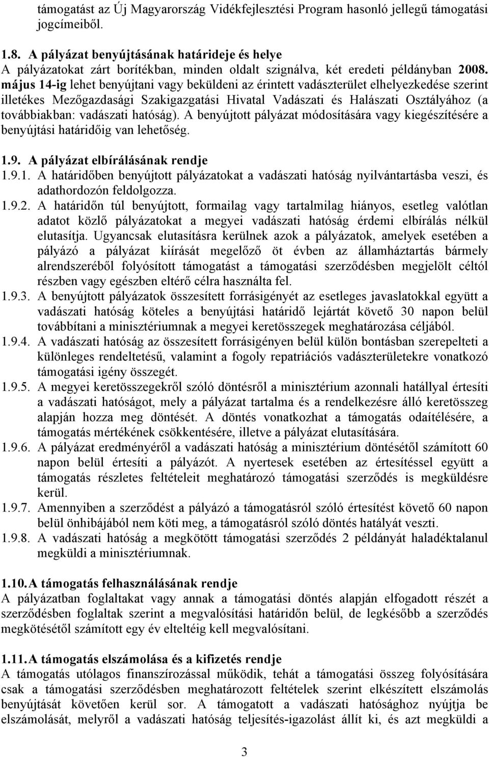 május 14-ig lehet benyújtani vagy beküldeni az érintett vadászterület elhelyezkedése szerint illetékes Mezőgazdasági Szakigazgatási Hivatal Vadászati és Halászati Osztályához (a továbbiakban: