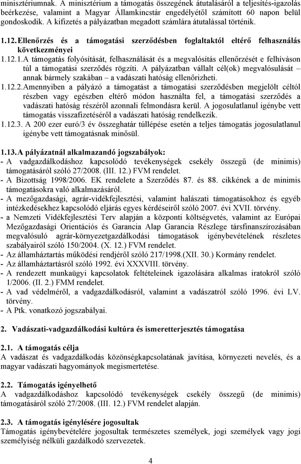 A pályázatban vállalt cél(ok) megvalósulását annak bármely szakában a vadászati hatóság ellenőrizheti. 1.12.