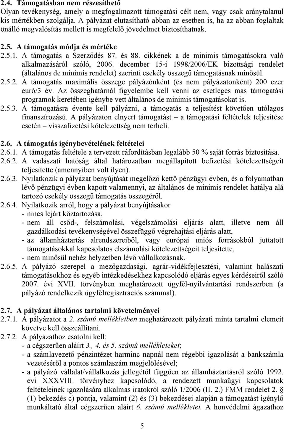 A támogatás a Szerződés 87. és 88. cikkének a de minimis támogatásokra való alkalmazásáról szóló, 2006.