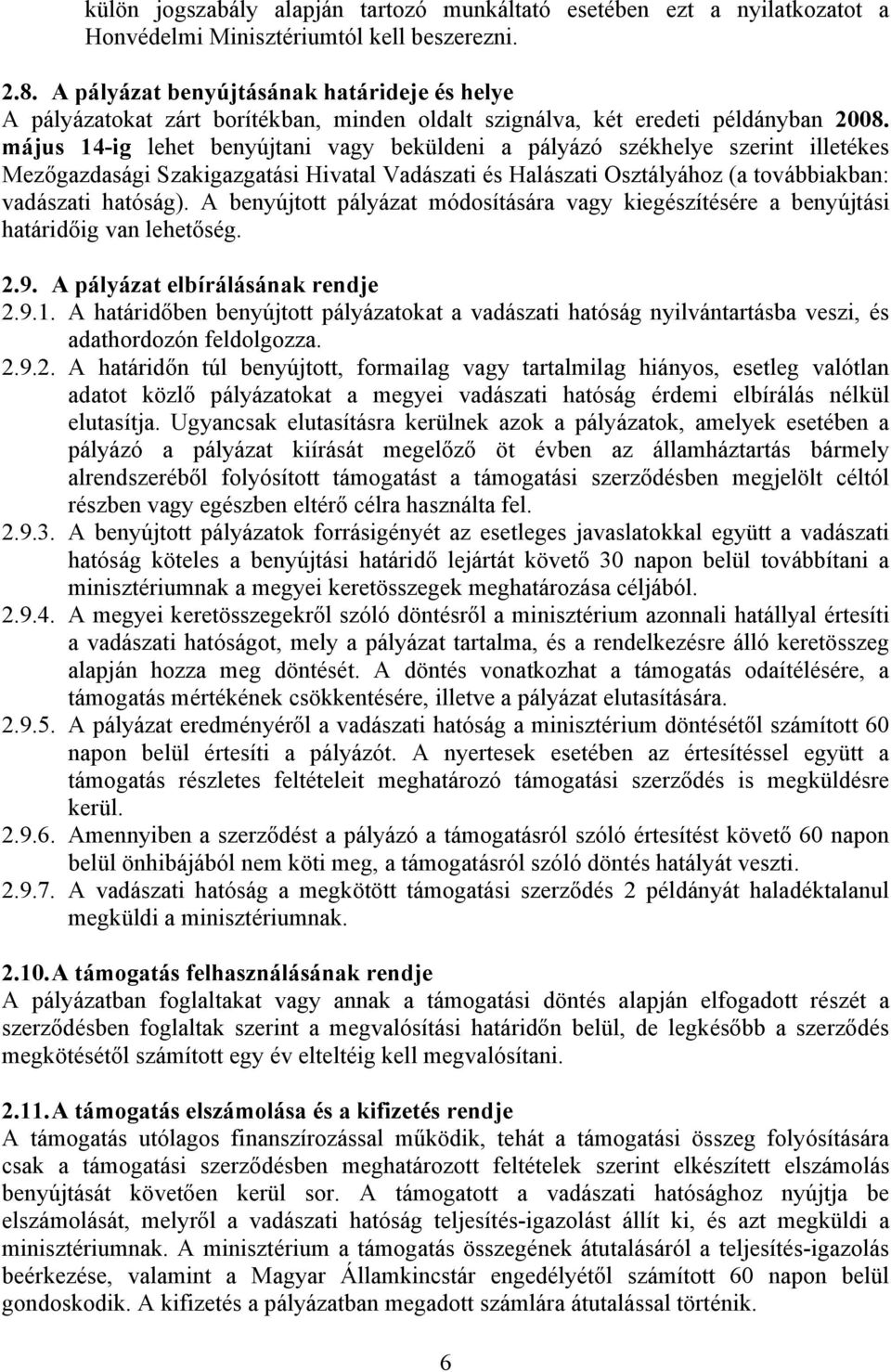 május 14-ig lehet benyújtani vagy beküldeni a pályázó székhelye szerint illetékes Mezőgazdasági Szakigazgatási Hivatal Vadászati és Halászati Osztályához (a továbbiakban: vadászati hatóság).