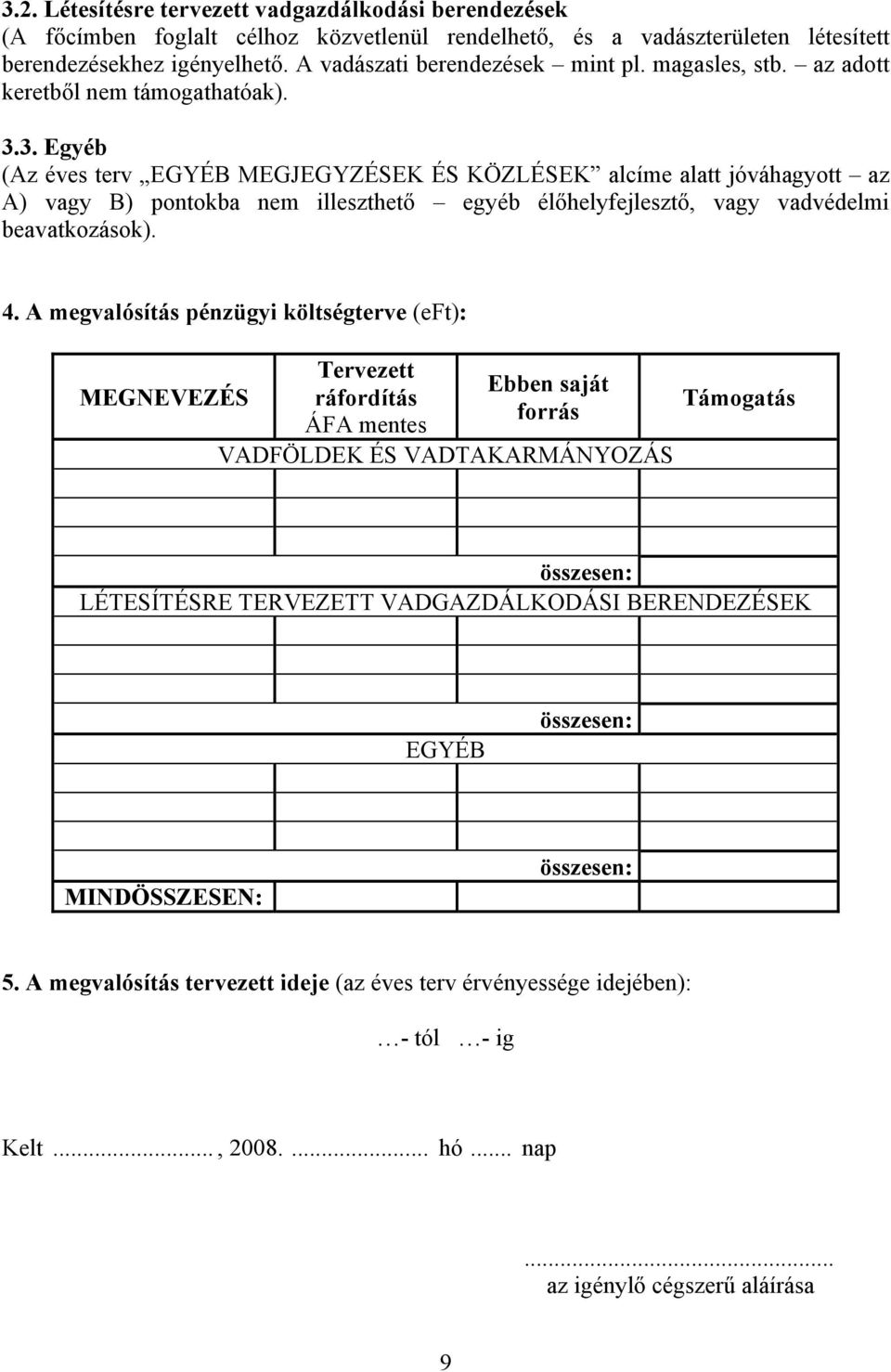 3. Egyéb (Az éves terv EGYÉB MEGJEGYZÉSEK ÉS KÖZLÉSEK alcíme alatt jóváhagyott az A) vagy B) pontokba nem illeszthető egyéb élőhelyfejlesztő, vagy vadvédelmi beavatkozások). 4.