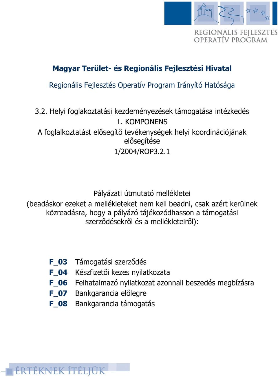 2.1 Pályázati útmutató mellékletei (beadáskor ezeket a mellékleteket nem kell beadni, csak azért kerülnek közreadásra, hogy a pályázó tájékozódhasson a