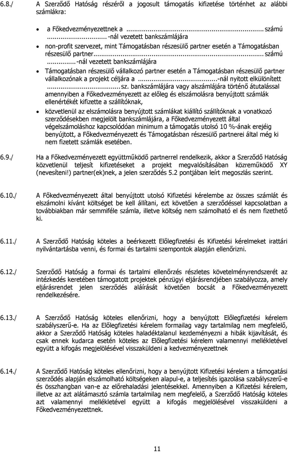 ..-nál vezetett bankszámlájára Támogatásban részesülő vállalkozó partner esetén a Támogatásban részesülő partner vállalkozónak a projekt céljára a...-nál nyitott elkülönített... sz.