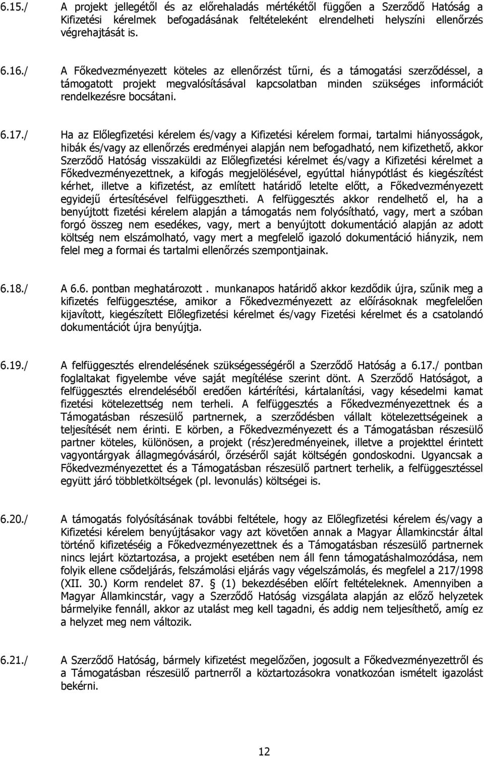 / Ha az Előlegfizetési kérelem és/vagy a Kifizetési kérelem formai, tartalmi hiányosságok, hibák és/vagy az ellenőrzés eredményei alapján nem befogadható, nem kifizethető, akkor Szerződő Hatóság