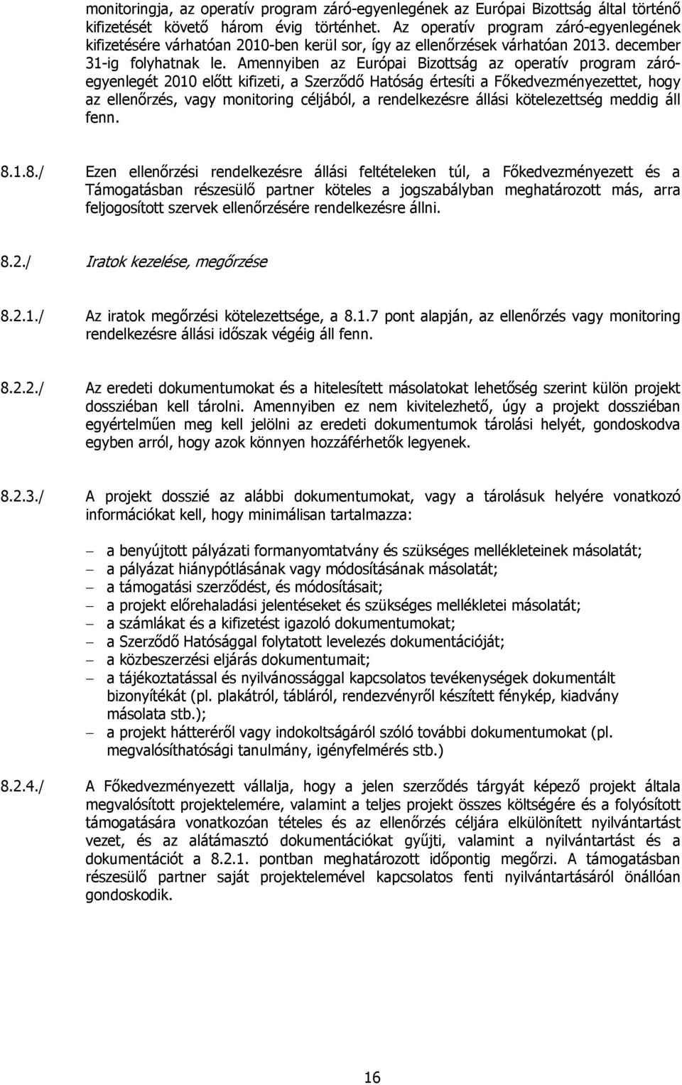 Amennyiben az Európai Bizottság az operatív program záróegyenlegét 2010 előtt kifizeti, a Szerződő Hatóság értesíti a Főkedvezményezettet, hogy az ellenőrzés, vagy monitoring céljából, a