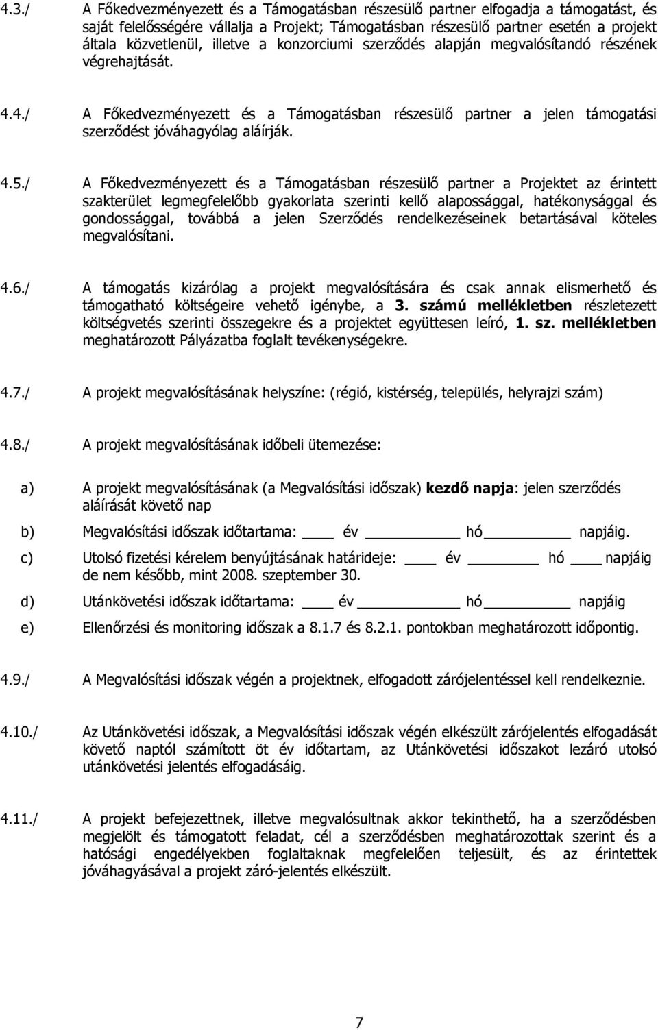 / A Főkedvezményezett és a Támogatásban részesülő partner a Projektet az érintett szakterület legmegfelelőbb gyakorlata szerinti kellő alapossággal, hatékonysággal és gondossággal, továbbá a jelen