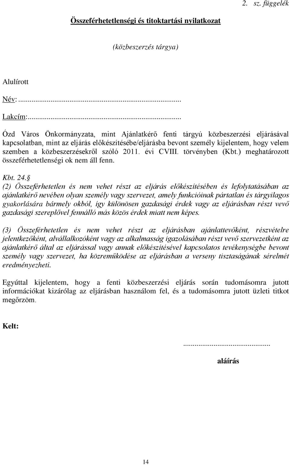 közbeszerzésekről szóló 2011. évi CVIII. törvényben (Kbt.) meghatározott összeférhetetlenségi ok nem áll fenn. Kbt. 24.