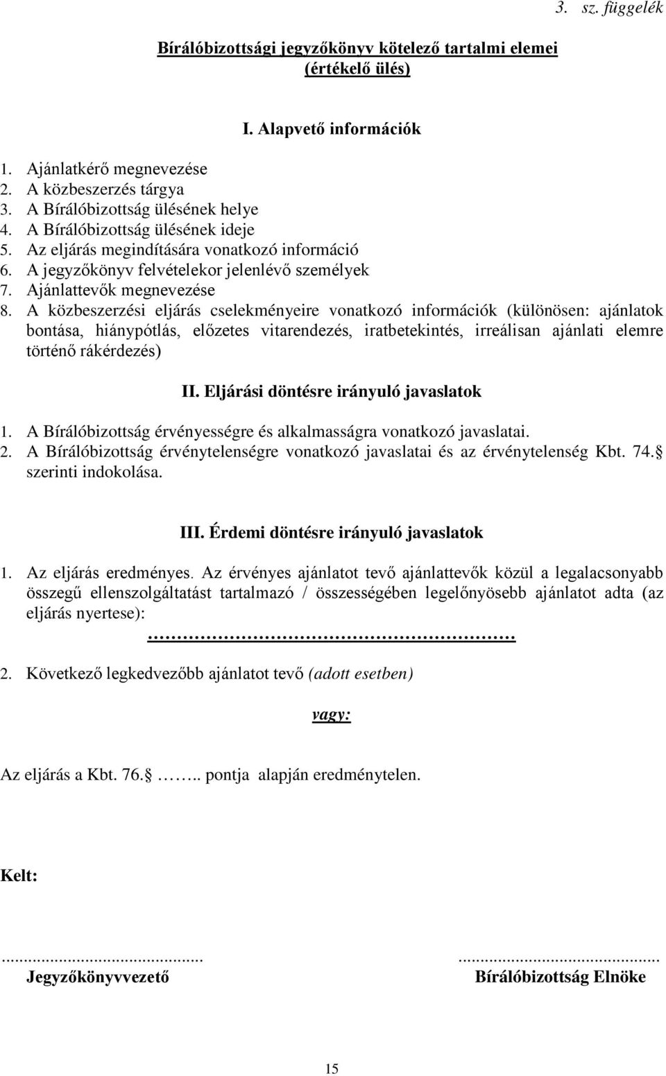 A közbeszerzési eljárás cselekményeire vonatkozó információk (különösen: ajánlatok bontása, hiánypótlás, előzetes vitarendezés, iratbetekintés, irreálisan ajánlati elemre történő rákérdezés) II.