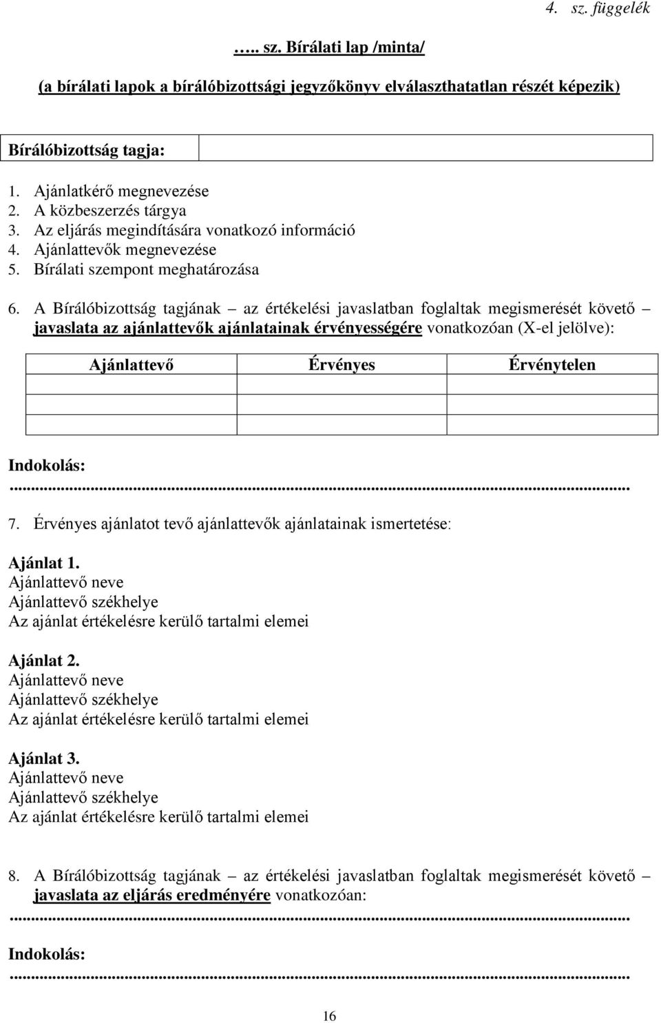 A Bírálóbizottság tagjának az értékelési javaslatban foglaltak megismerését követő javaslata az ajánlattevők ajánlatainak érvényességére vonatkozóan (X-el jelölve): Ajánlattevő Érvényes Érvénytelen