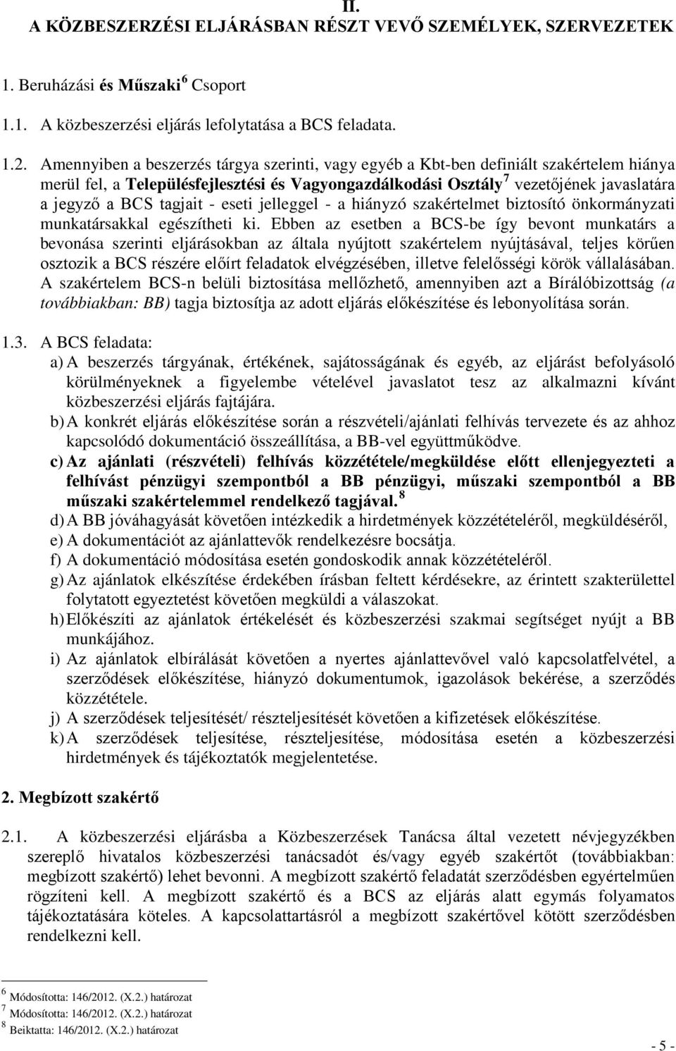 tagjait - eseti jelleggel - a hiányzó szakértelmet biztosító önkormányzati munkatársakkal egészítheti ki.