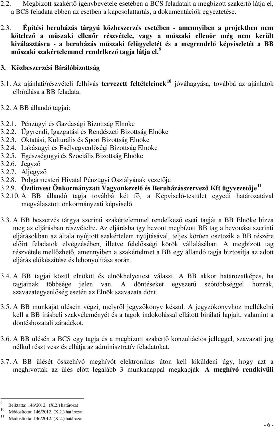 felügyeletét és a megrendelő képviseletét a BB műszaki szakértelemmel rendelkező tagja látja el. 9 3. Közbeszerzési Bírálóbizottság 3.1.