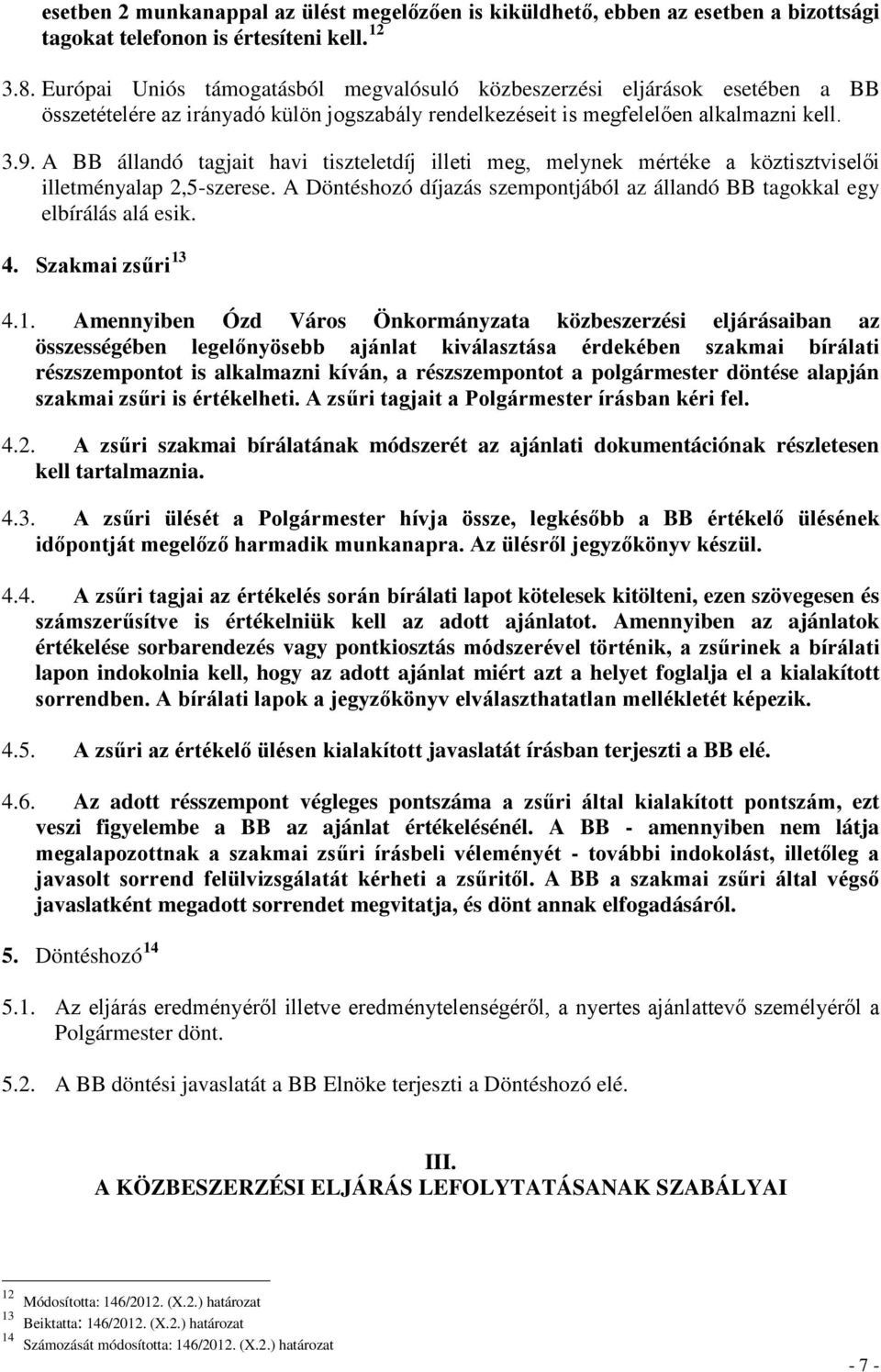 A BB állandó tagjait havi tiszteletdíj illeti meg, melynek mértéke a köztisztviselői illetményalap 2,5-szerese. A Döntéshozó díjazás szempontjából az állandó BB tagokkal egy elbírálás alá esik. 4.