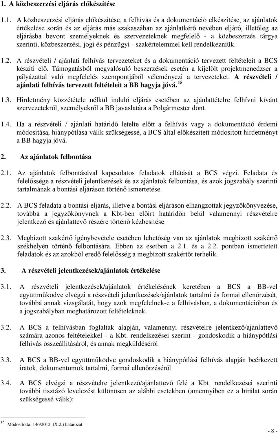 A részvételi / ajánlati felhívás tervezeteket és a dokumentáció tervezett feltételeit a BCS készíti elő.