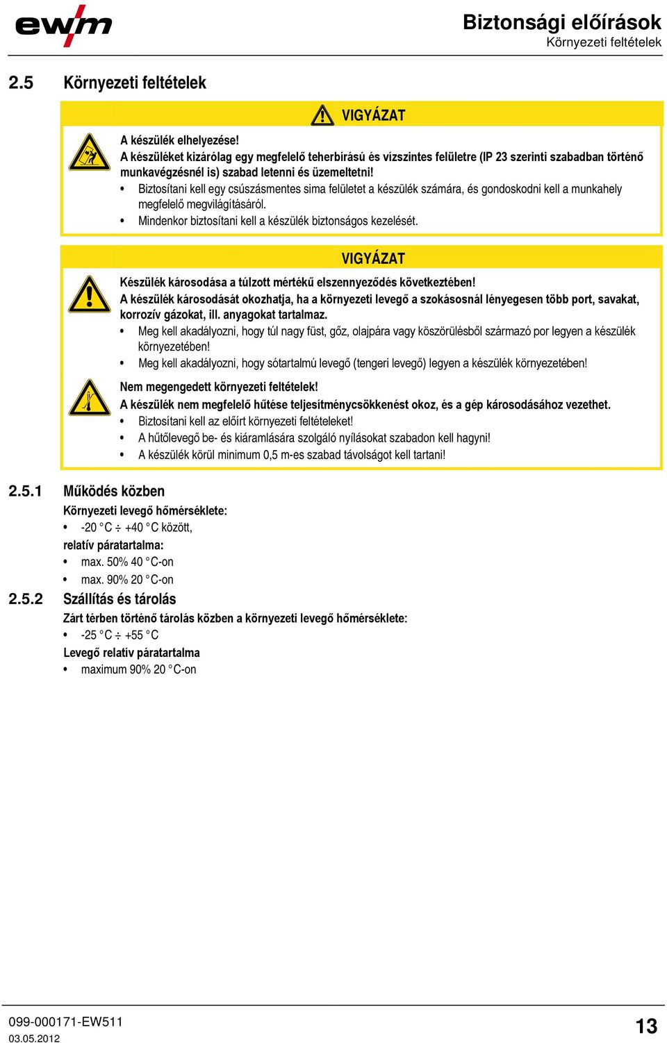 Biztosítani kell egy csúszásmentes sima felületet a készülék számára, és gondoskodni kell a munkahely megfelelő megvilágításáról. Mindenkor biztosítani kell a készülék biztonságos kezelését.