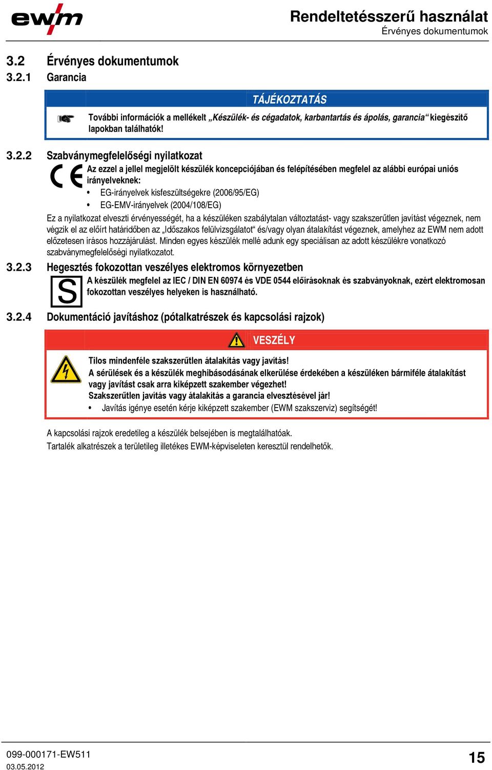 (2006/95/EG) EG-EMV-irányelvek (2004/108/EG) Ez a nyilatkozat elveszti érvényességét, ha a készüléken szabálytalan változtatást- vagy szakszerűtlen javítást végeznek, nem végzik el az előírt