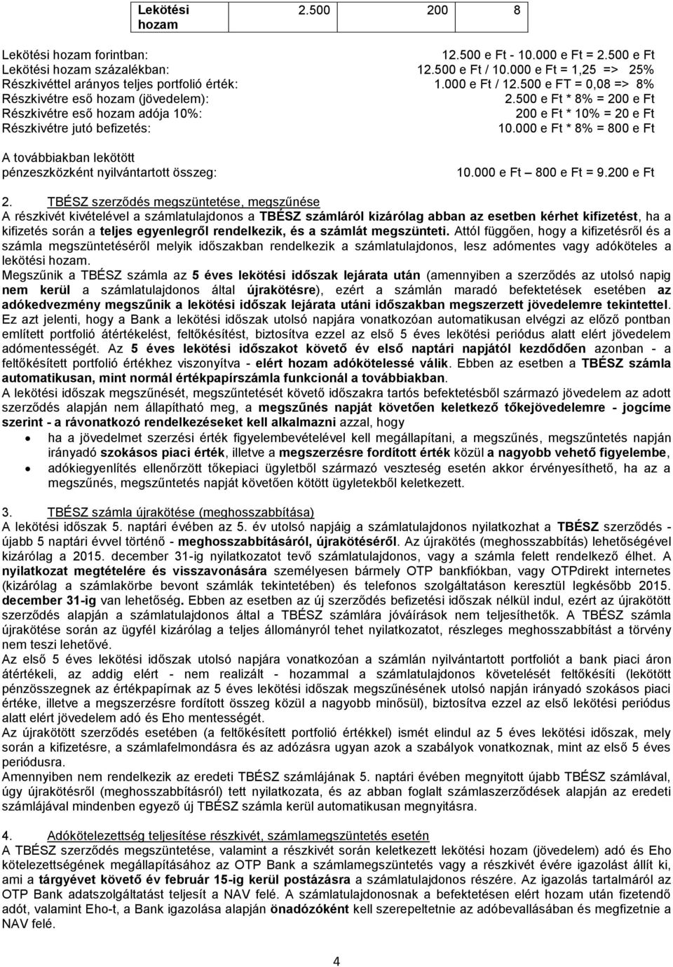 500 e Ft * 8% = 200 e Ft Részkivétre eső hozam adója 10%: 200 e Ft * 10% = 20 e Ft Részkivétre jutó befizetés: 10.