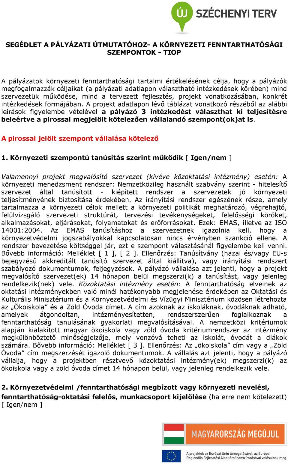 A projekt adatlapon lévő táblázat vonatkozó részéből az alábbi leírások figyelembe vételével a pályázó 3 intézkedést választhat ki teljesítésre beleértve a pirossal megjelölt kötelezően vállalandó