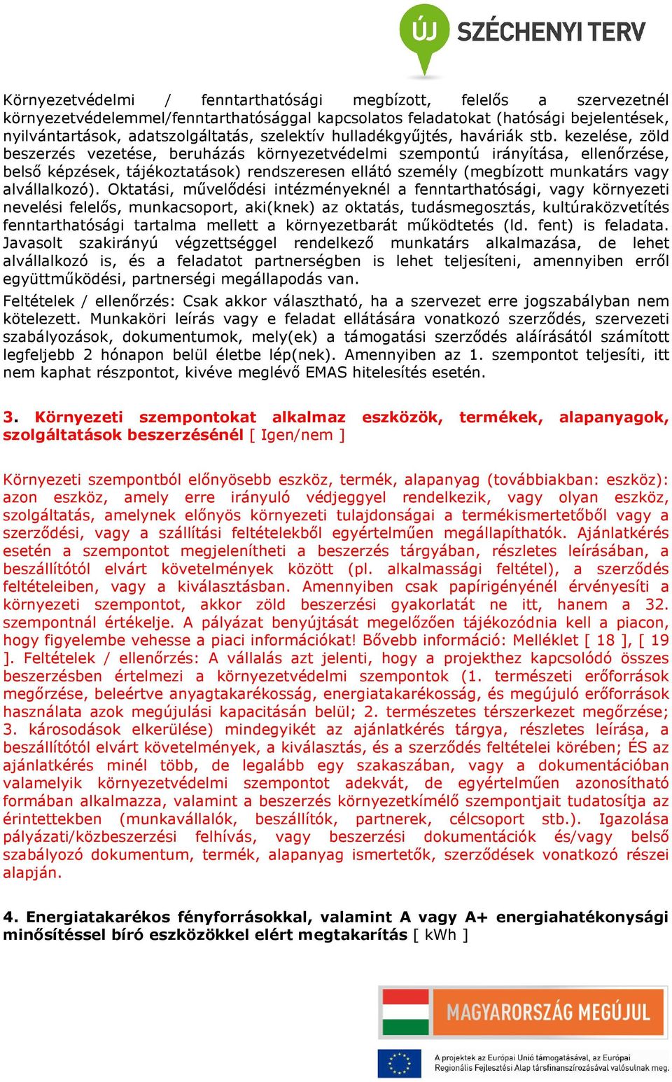 kezelése, zöld beszerzés vezetése, beruházás környezetvédelmi szempontú irányítása, ellenőrzése, belső képzések, tájékoztatások) rendszeresen ellátó személy (megbízott munkatárs vagy alvállalkozó).