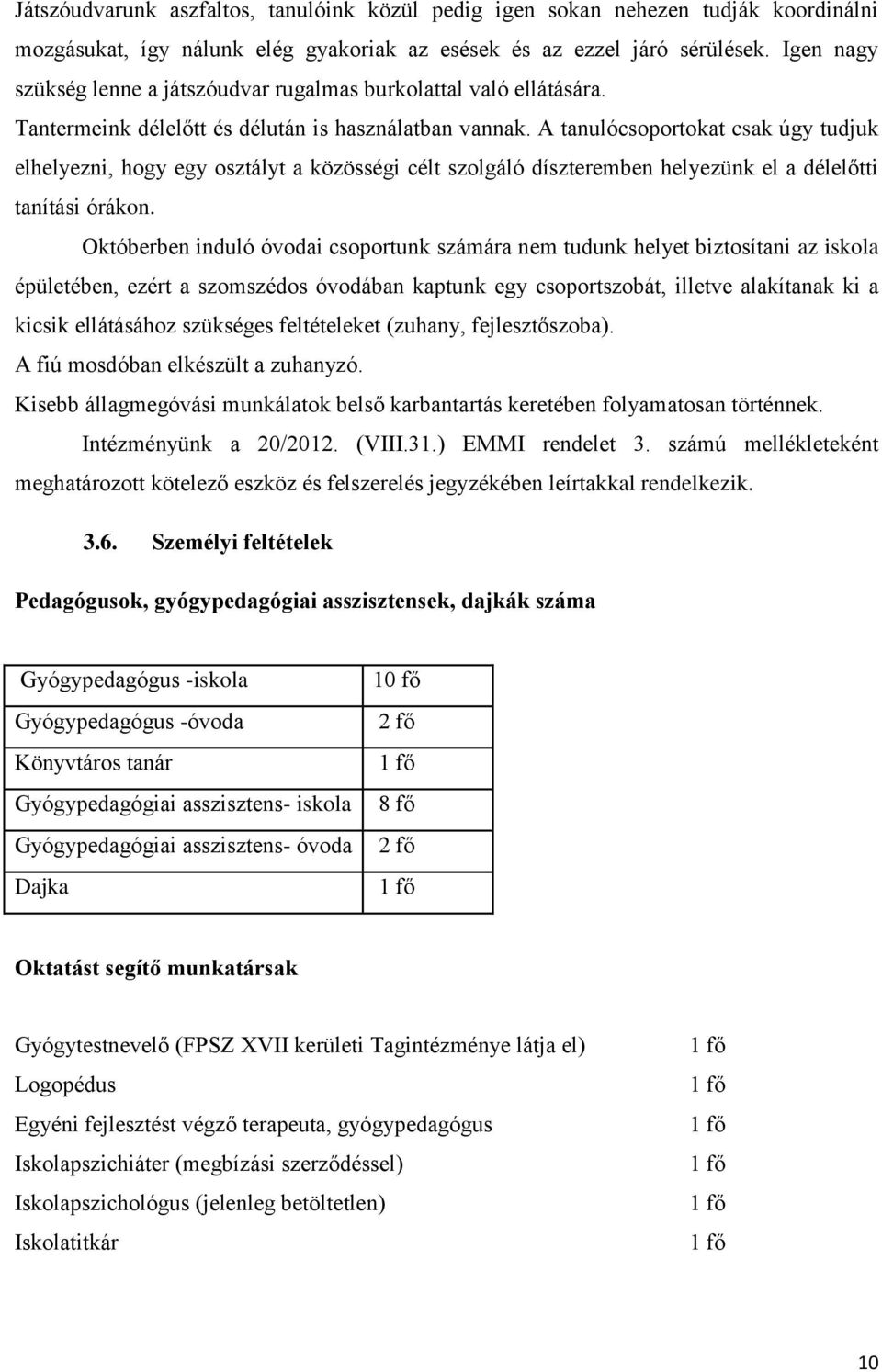 A tanulócsoportokat csak úgy tudjuk elhelyezni, hogy egy osztályt a közösségi célt szolgáló díszteremben helyezünk el a délelőtti tanítási órákon.