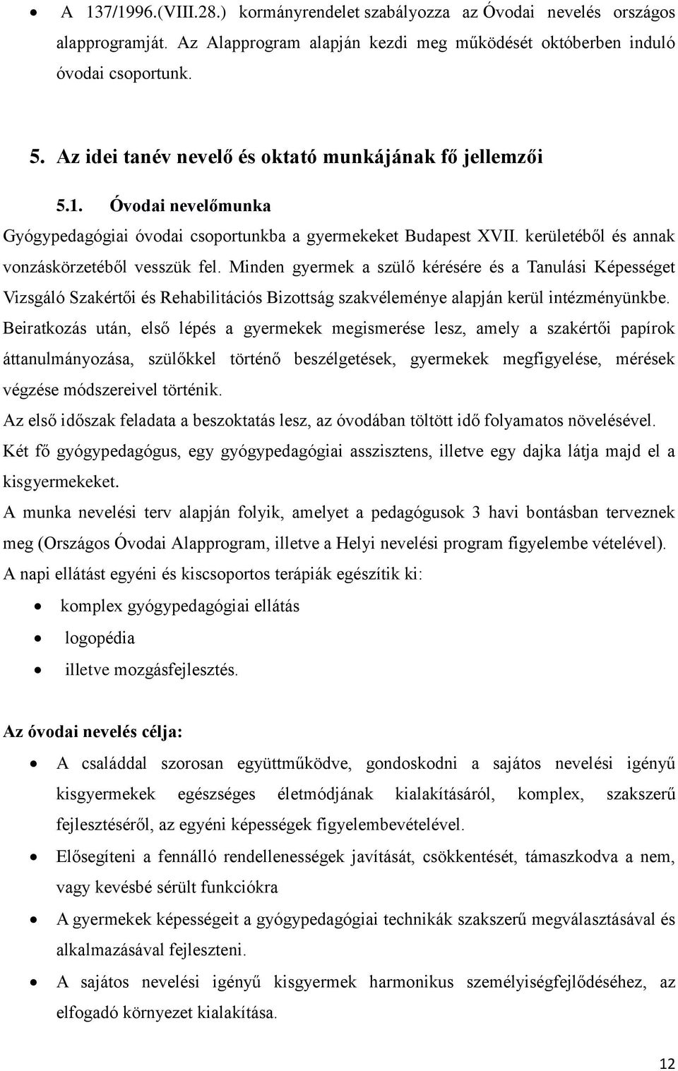 Minden gyermek a szülő kérésére és a Tanulási Képességet Vizsgáló Szakértői és Rehabilitációs Bizottság szakvéleménye alapján kerül intézményünkbe.