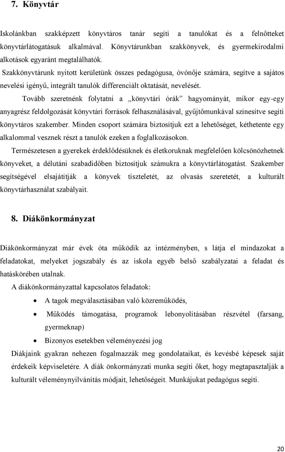 Szakkönyvtárunk nyitott kerületünk összes pedagógusa, óvónője számára, segítve a sajátos nevelési igényű, integrált tanulók differenciált oktatását, nevelését.